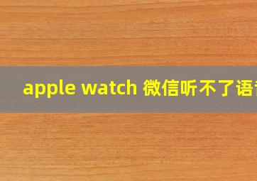 apple watch 微信听不了语音